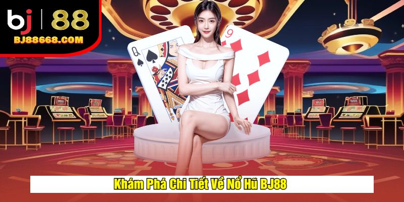 Khám Phá Chi Tiết Về Nổ Hũ BJ88